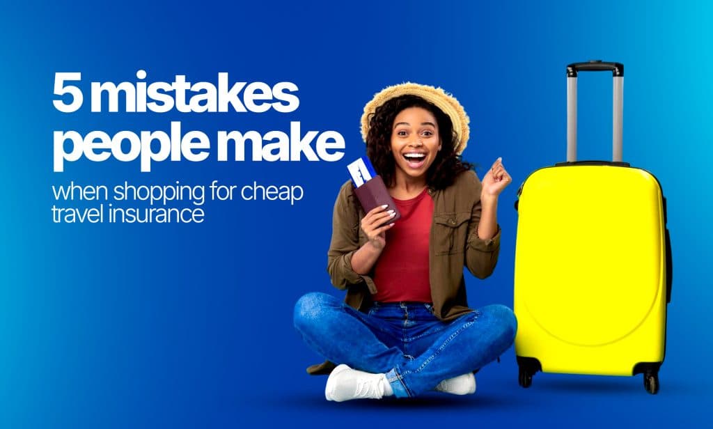 5 costly mistakes to avoid when buying cheap travel insurance
